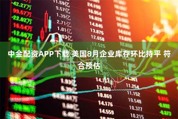 中金配资APP下载 美国8月企业库存环比持平 符合预估